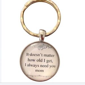 Doesn’t matter how I old I get, I need you Mom glass keychain.